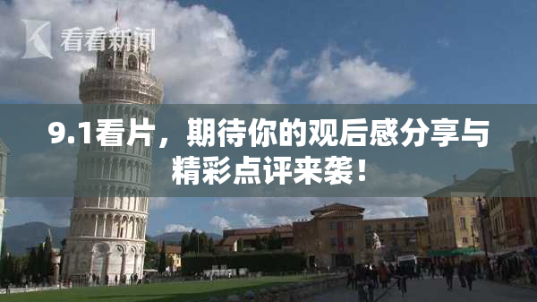 9.1看片，期待你的观后感分享与精彩点评来袭！