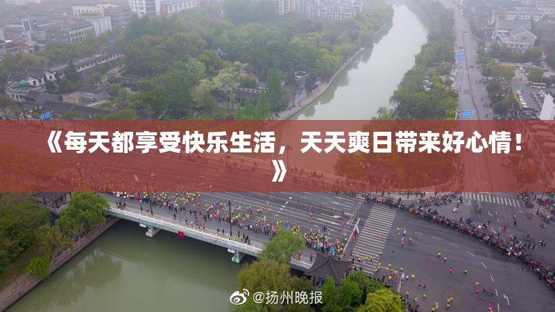 《每天都享受快乐生活，天天爽日带来好心情！》