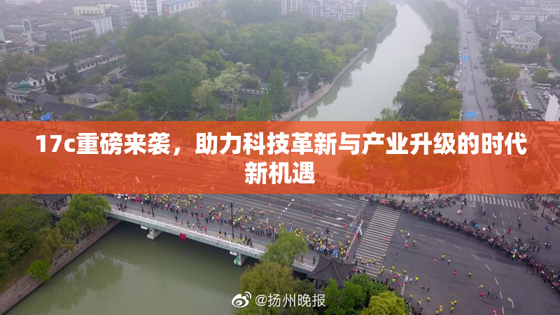 17c重磅来袭，助力科技革新与产业升级的时代新机遇