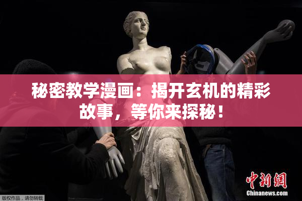 秘密教学漫画：揭开玄机的精彩故事，等你来探秘！