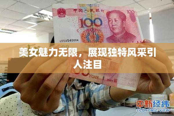 美女魅力无限，展现独特风采引人注目
