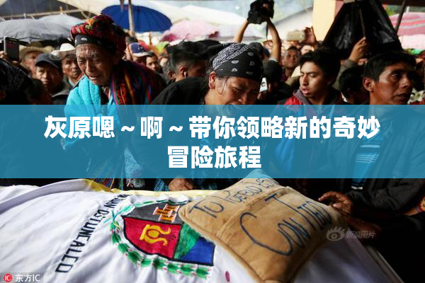 灰原嗯～啊～带你领略新的奇妙冒险旅程