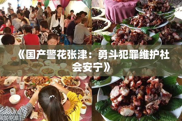 《国产警花张津：勇斗犯罪维护社会安宁》
