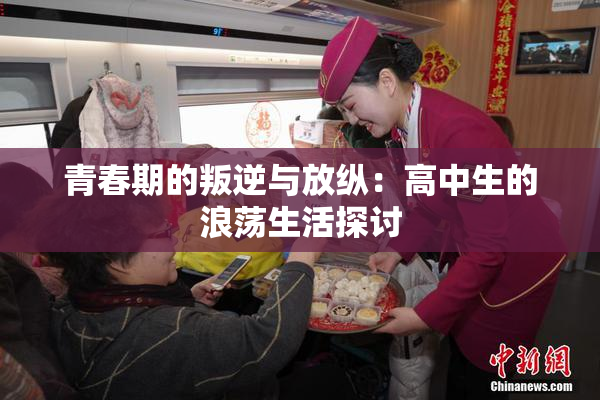 青春期的叛逆与放纵：高中生的浪荡生活探讨