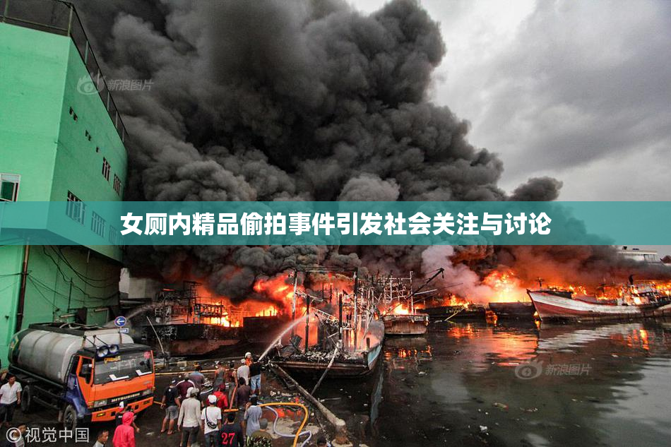 女厕内精品偷拍事件引发社会关注与讨论