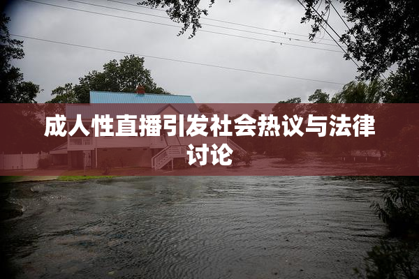 成人性直播引发社会热议与法律讨论