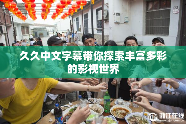 久久中文字幕带你探索丰富多彩的影视世界