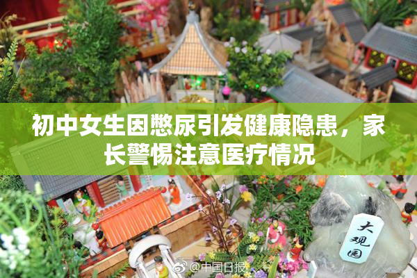 初中女生因憋尿引发健康隐患，家长警惕注意医疗情况