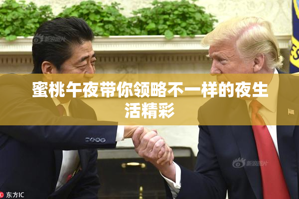 蜜桃午夜带你领略不一样的夜生活精彩