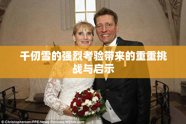 千仞雪的强烈考验带来的重重挑战与启示