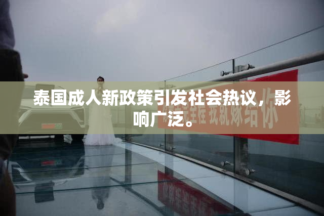 泰国成人新政策引发社会热议，影响广泛。