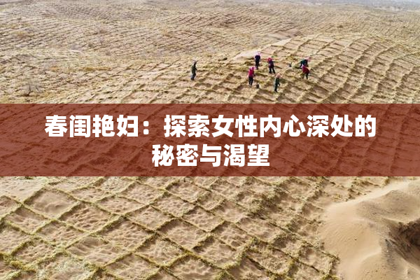 春闺艳妇：探索女性内心深处的秘密与渴望