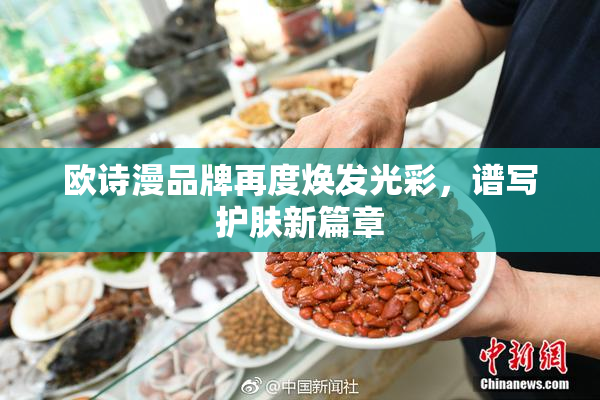 欧诗漫品牌再度焕发光彩，谱写护肤新篇章