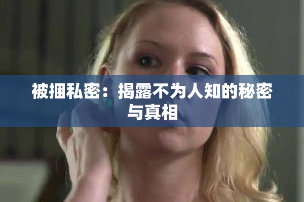 被捆私密：揭露不为人知的秘密与真相