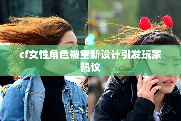 cf女性角色被重新设计引发玩家热议