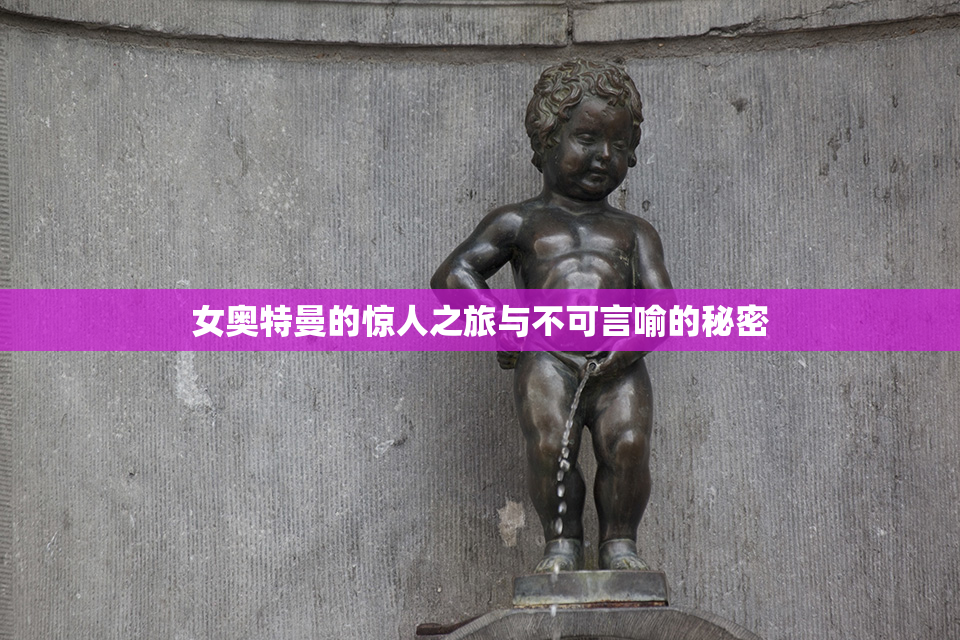 女奥特曼的惊人之旅与不可言喻的秘密
