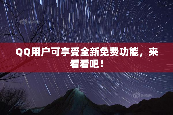 QQ用户可享受全新免费功能，来看看吧！
