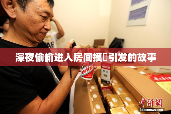 深夜偷偷进入房间摸妺引发的故事