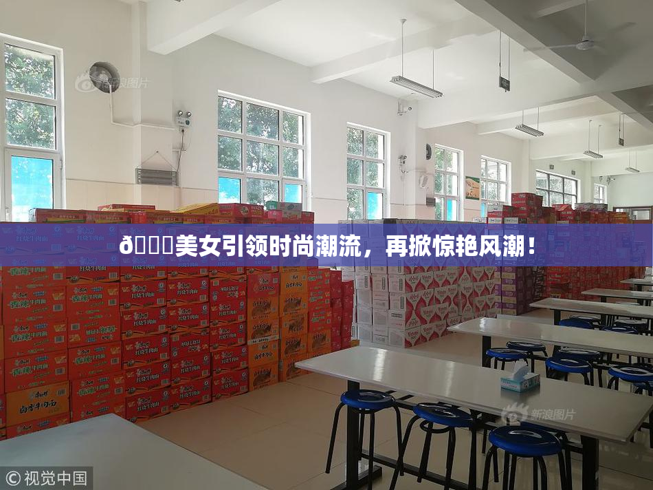 🔞美女引领时尚潮流，再掀惊艳风潮！