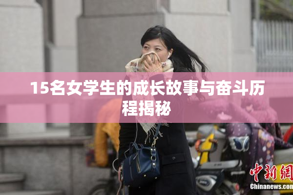 15名女学生的成长故事与奋斗历程揭秘