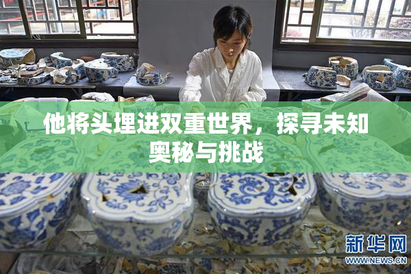 他将头埋进双重世界，探寻未知奥秘与挑战