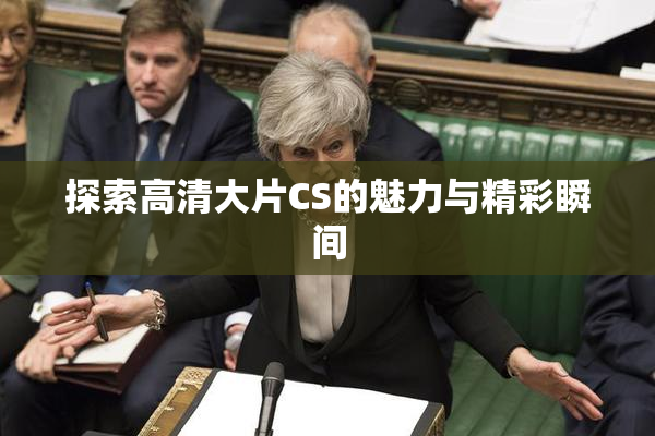 探索高清大片CS的魅力与精彩瞬间