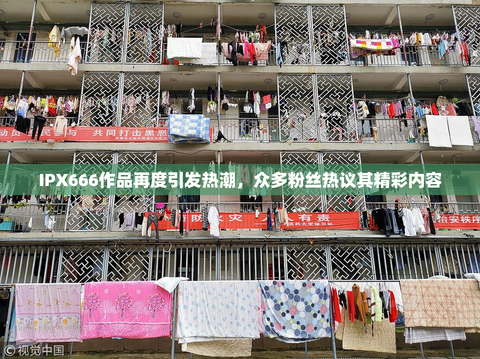IPX666作品再度引发热潮，众多粉丝热议其精彩内容
