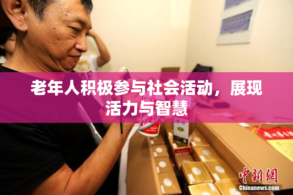 老年人积极参与社会活动，展现活力与智慧