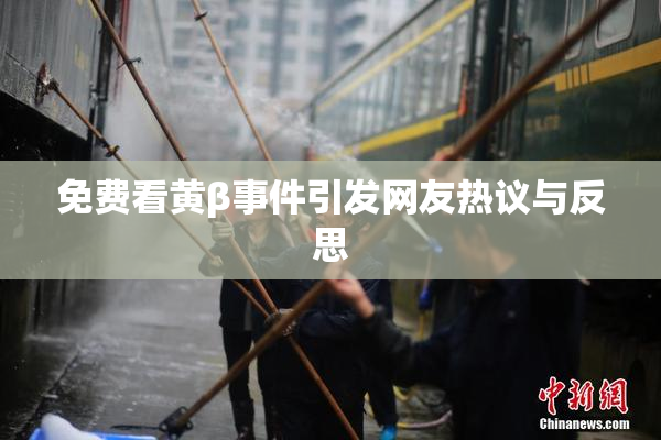 免费看黄β事件引发网友热议与反思