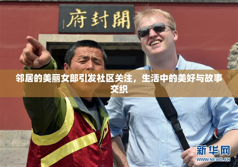 邻居的美丽女郎引发社区关注，生活中的美好与故事交织