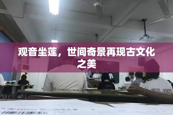观音坐莲，世间奇景再现古文化之美