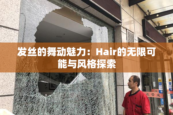发丝的舞动魅力：Hair的无限可能与风格探索