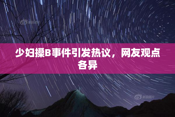 少妇搡B事件引发热议，网友观点各异