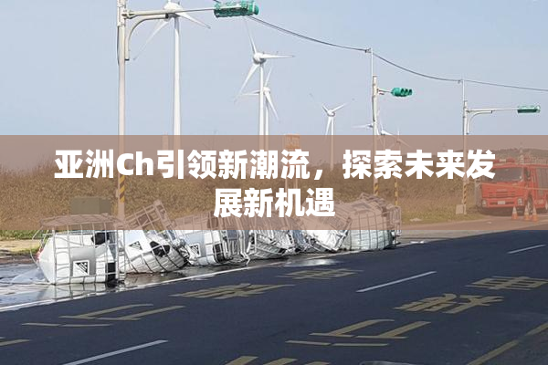 亚洲Ch引领新潮流，探索未来发展新机遇