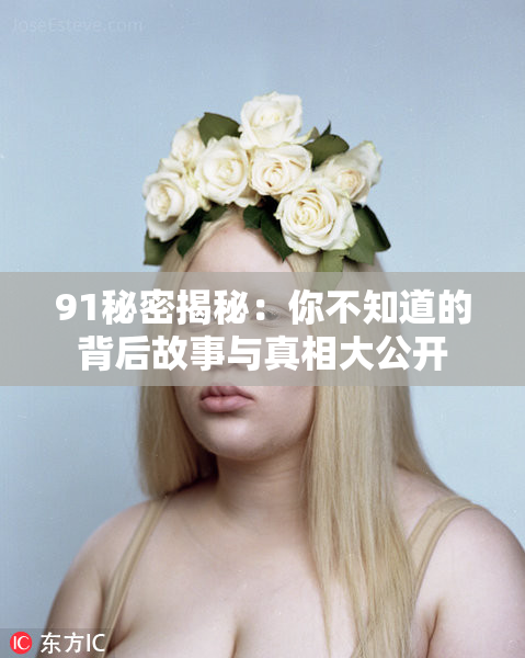91秘密揭秘：你不知道的背后故事与真相大公开