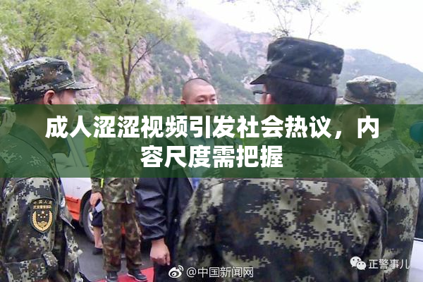 成人涩涩视频引发社会热议，内容尺度需把握