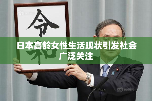 日本高龄女性生活现状引发社会广泛关注