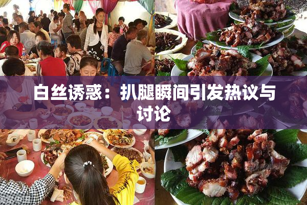 白丝诱惑：扒腿瞬间引发热议与讨论