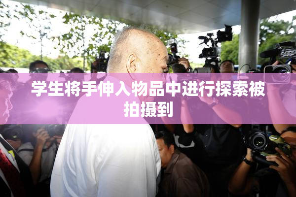 学生将手伸入物品中进行探索被拍摄到