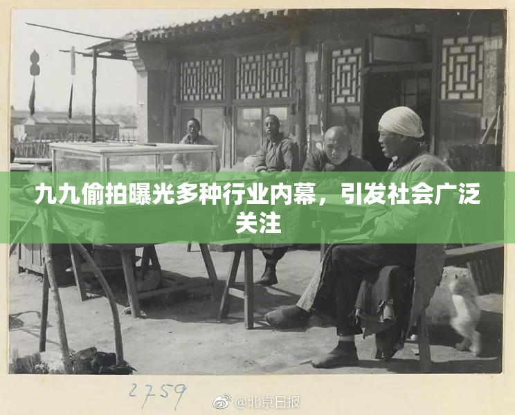 九九偷拍曝光多种行业内幕，引发社会广泛关注