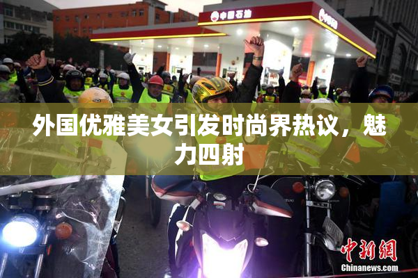 外国优雅美女引发时尚界热议，魅力四射