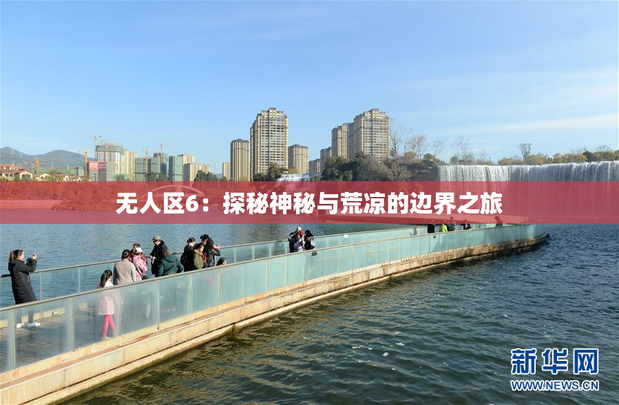 无人区6：探秘神秘与荒凉的边界之旅
