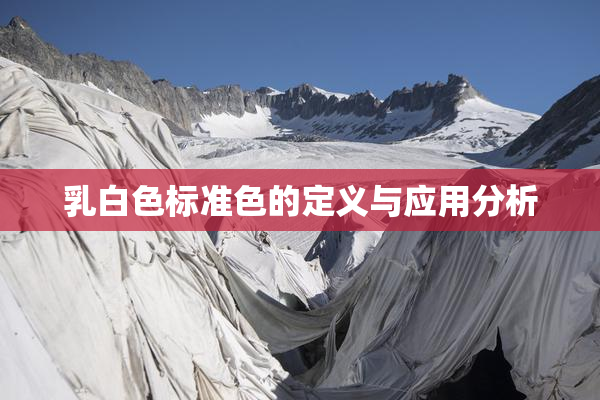 乳白色标准色的定义与应用分析