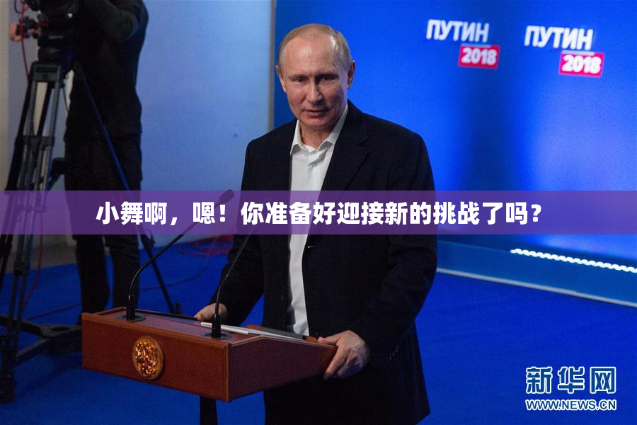 小舞啊，嗯！你准备好迎接新的挑战了吗？