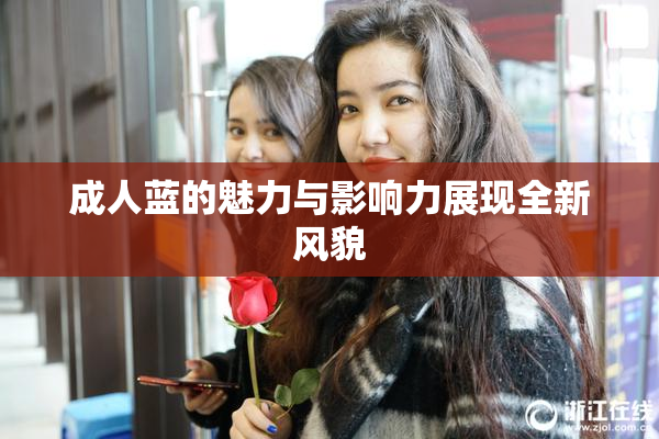成人蓝的魅力与影响力展现全新风貌