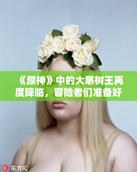 《原神》中的大慈树王再度降临，冒险者们准备好了吗？