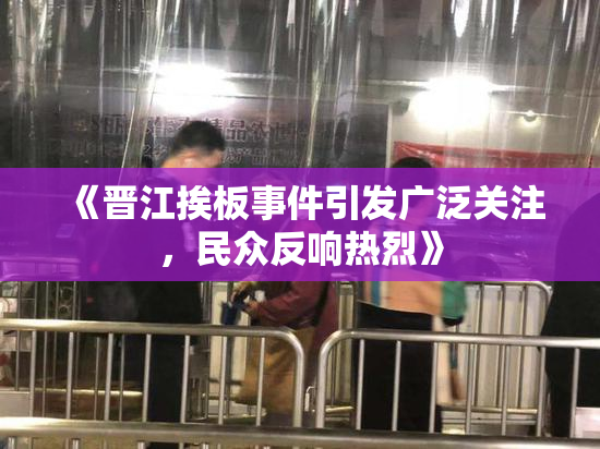 《晋江挨板事件引发广泛关注，民众反响热烈》