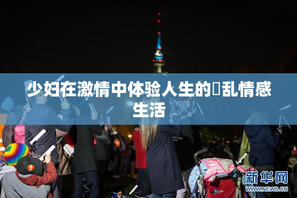 少妇在激情中体验人生的婬乱情感生活