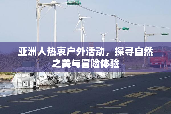 亚洲人热衷户外活动，探寻自然之美与冒险体验
