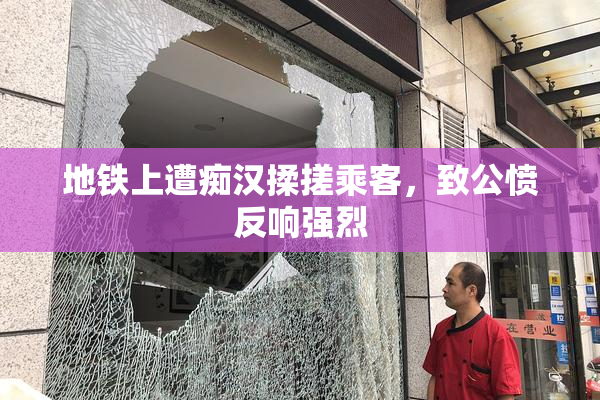 地铁上遭痴汉揉搓乘客，致公愤反响强烈